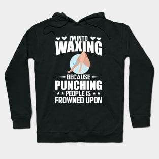 Waxing - I'm into waxing because punching people is frowned upon w Hoodie